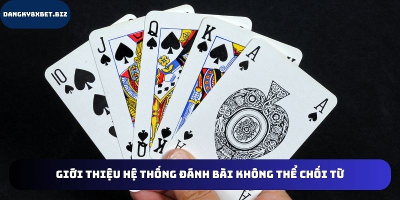Hệ thống đánh bài không thể chối từ