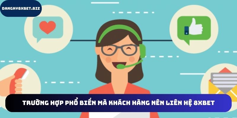 Trường hợp liên hệ 8XBET phổ biến thường gặp