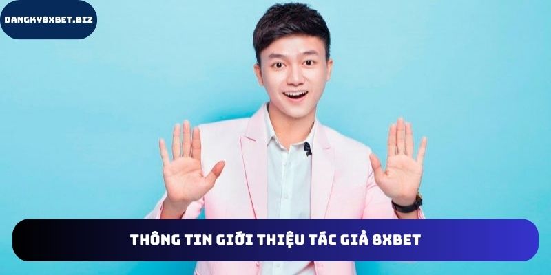 Một vài thông tin giới thiệu tác giả 8XBET